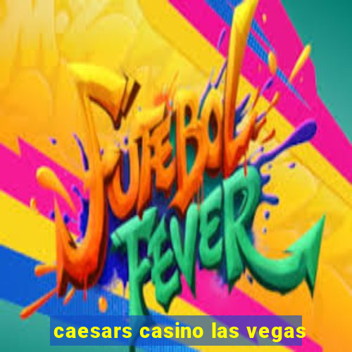 caesars casino las vegas